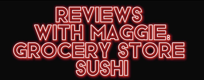 This week, Reviews with Maggie returns to The Knight Crier. For the latest edition, Maggie compares different grocery store sushis.